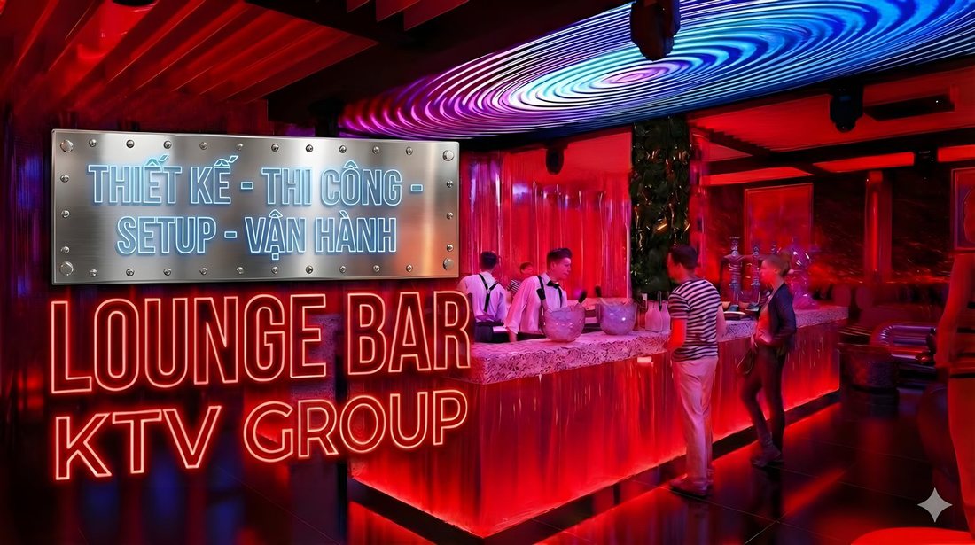Thiết Kế – Thi Công – Setup – Vận Hành Lounge Bar Trọn Gói | KTV GROUP 